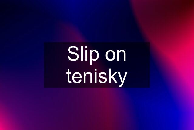 Slip on tenisky