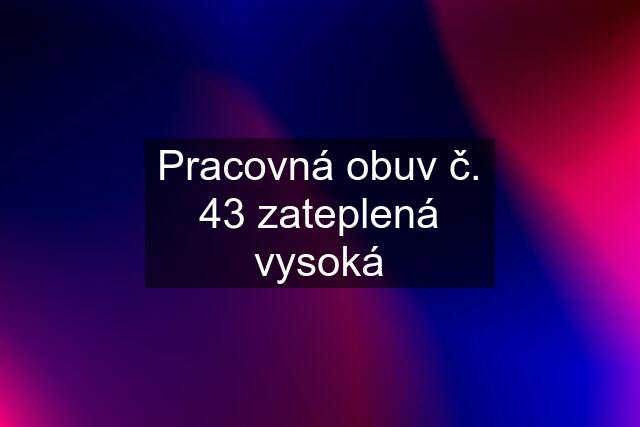 Pracovná obuv č. 43 zateplená vysoká