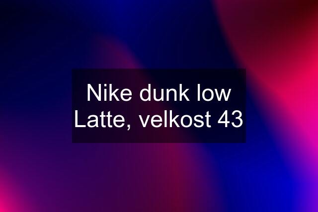 Nike dunk low Latte, velkost 43