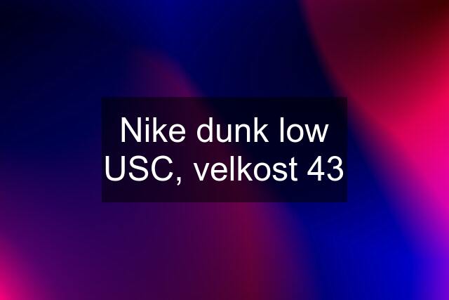 Nike dunk low USC, velkost 43