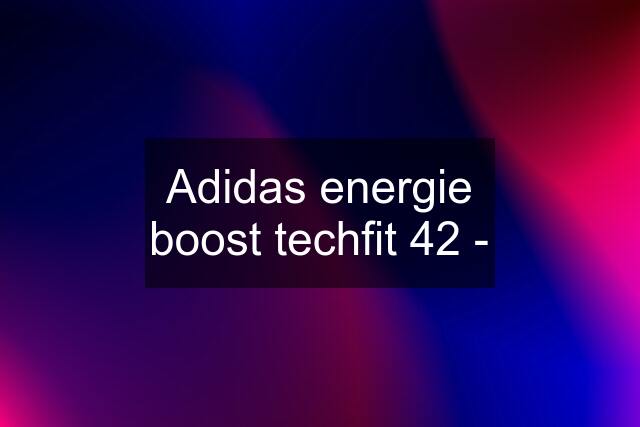 Adidas energie boost techfit 42 -