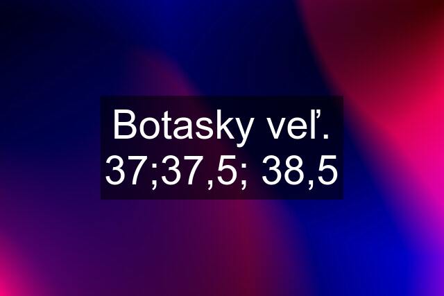 Botasky veľ. 37;37,5; 38,5