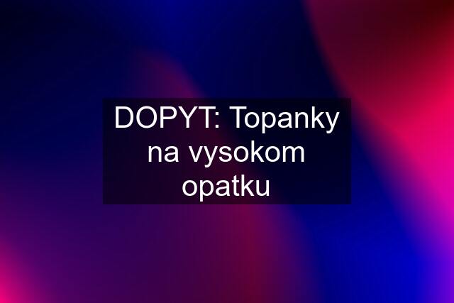 DOPYT: Topanky na vysokom opatku