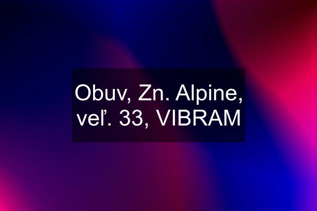 Obuv, Zn. Alpine, veľ. 33, VIBRAM