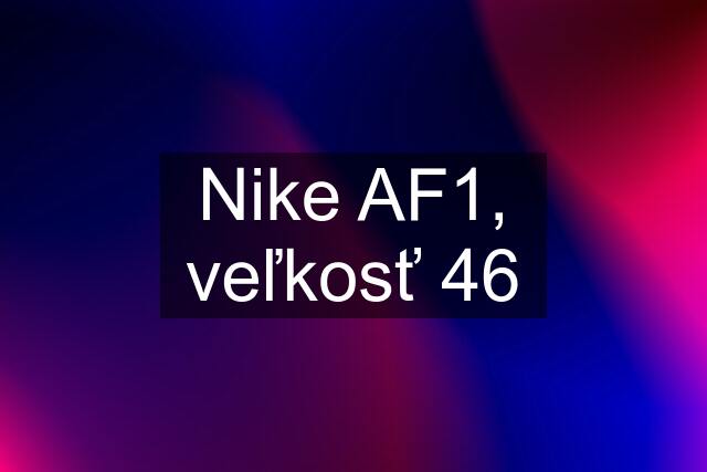 Nike AF1, veľkosť 46