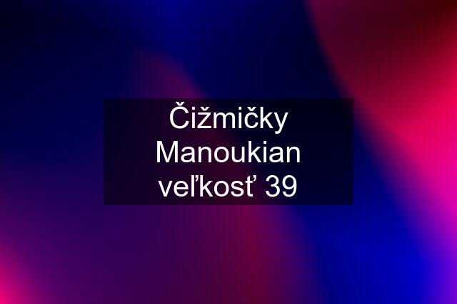 Čižmičky Manoukian veľkosť 39