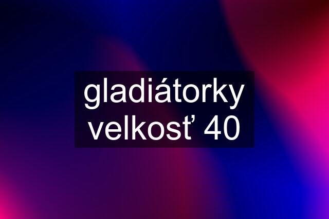 gladiátorky velkosť 40