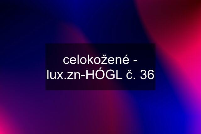 celokožené - lux.zn-HÓGL č. 36