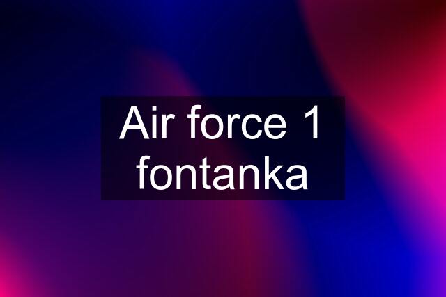 Air force 1 fontanka