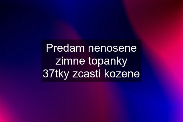 Predam nenosene zimne topanky 37tky zcasti kozene