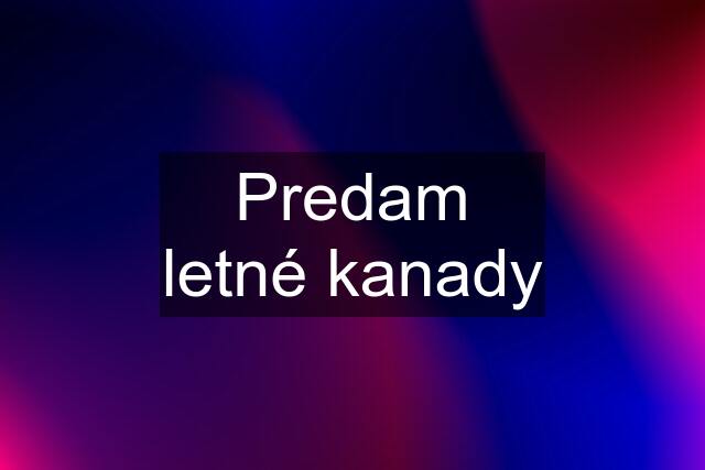 Predam letné kanady