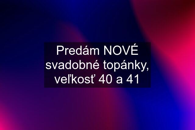 Predám NOVÉ svadobné topánky, veľkosť 40 a 41