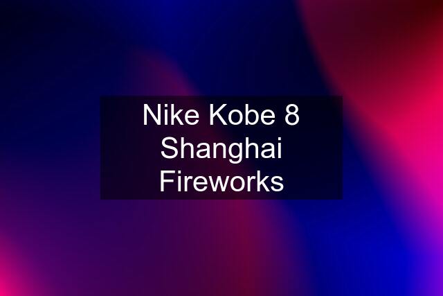 Nike Kobe 8 Shanghai Fireworks