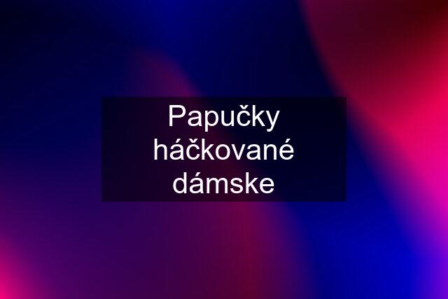 Papučky háčkované dámske