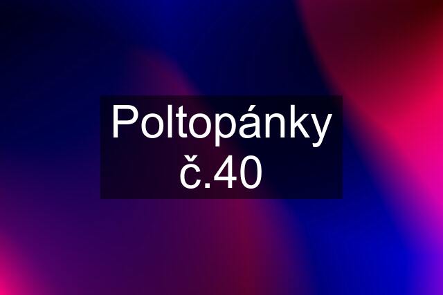 Poltopánky č.40