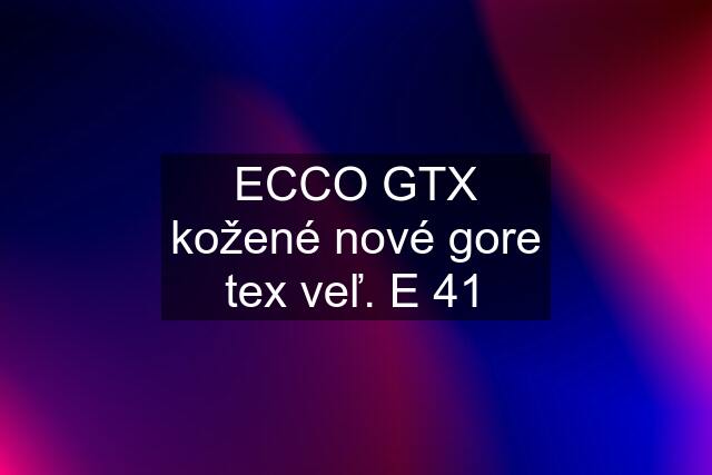 ECCO GTX kožené nové gore tex veľ. E 41