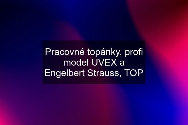 Pracovné topánky, profi model UVEX a Engelbert Strauss, TOP