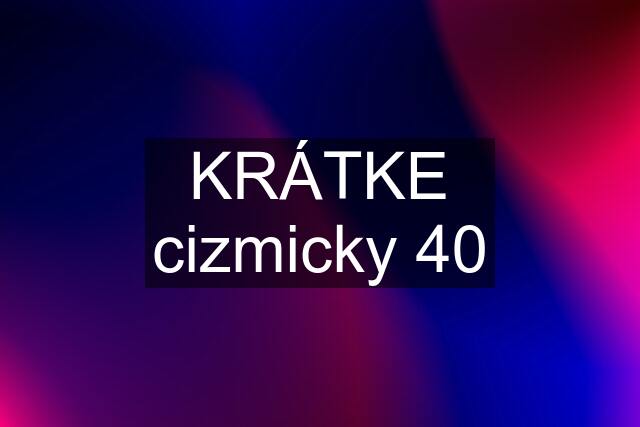 KRÁTKE cizmicky 40