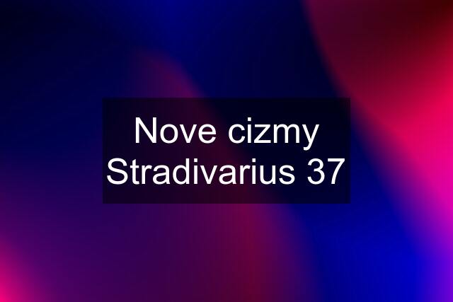 Nove cizmy Stradivarius 37