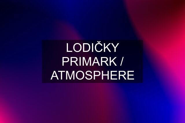 LODIČKY PRIMARK / ATMOSPHERE