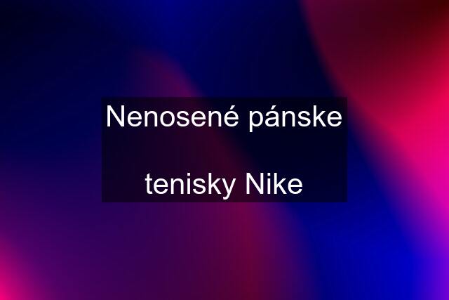 Nenosené pánske  tenisky Nike