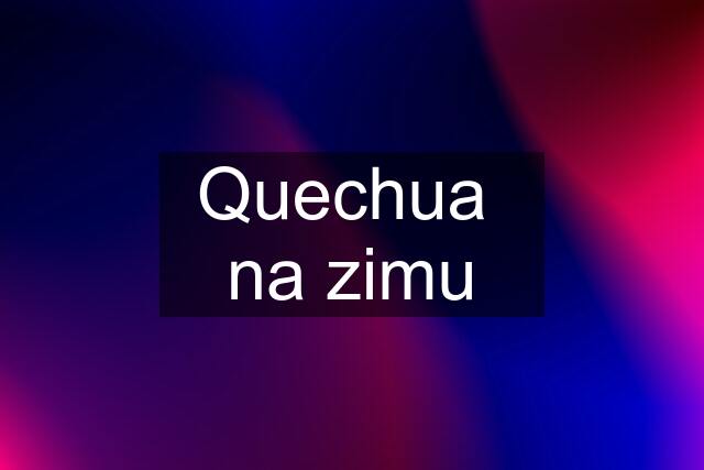 Quechua  na zimu