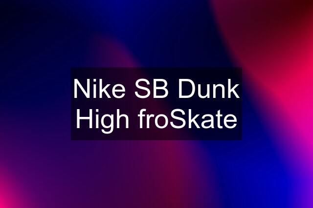 Nike SB Dunk High froSkate