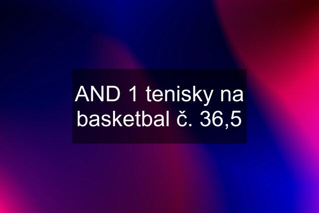 AND 1 tenisky na basketbal č. 36,5