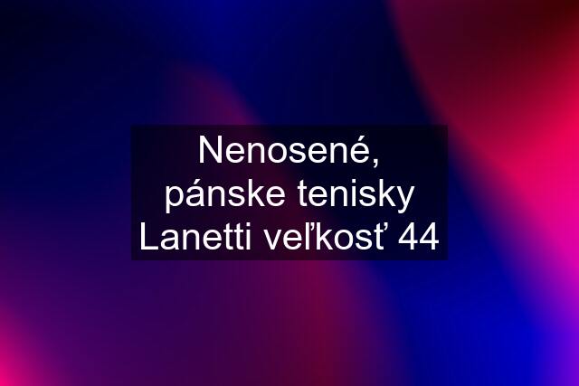 Nenosené, pánske tenisky Lanetti veľkosť 44