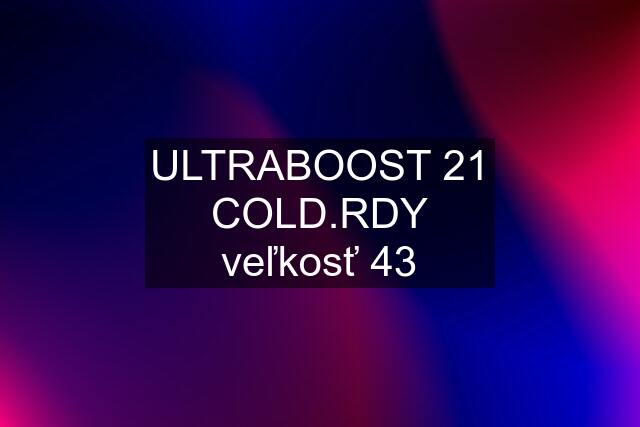 ULTRABOOST 21 COLD.RDY veľkosť 43