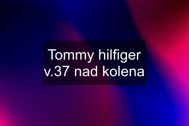 Tommy hilfiger v.37 nad kolena