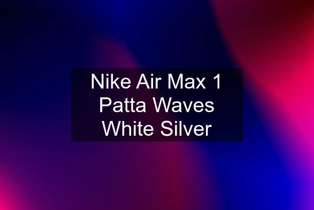 Nike Air Max 1 Patta Waves White Silver