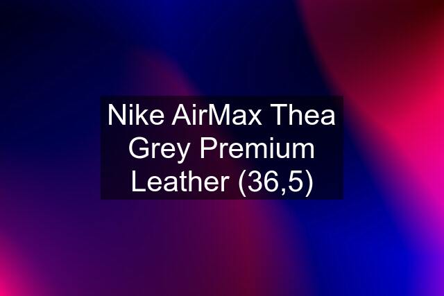 Nike AirMax Thea Grey Premium Leather (36,5)