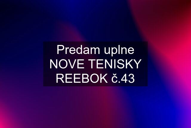 Predam uplne NOVE TENISKY REEBOK č.43