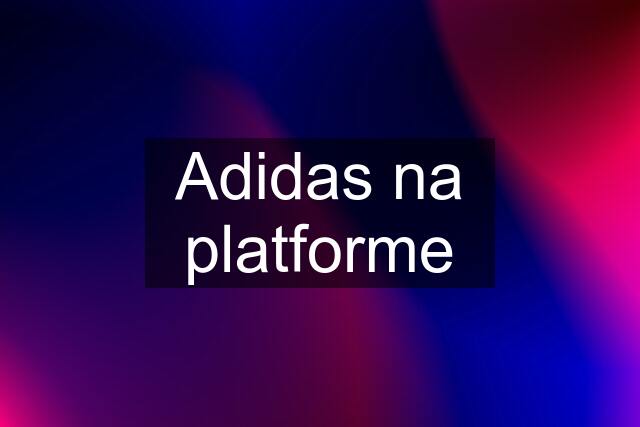 Adidas na platforme