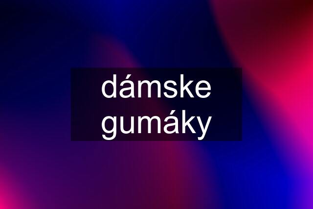 dámske gumáky