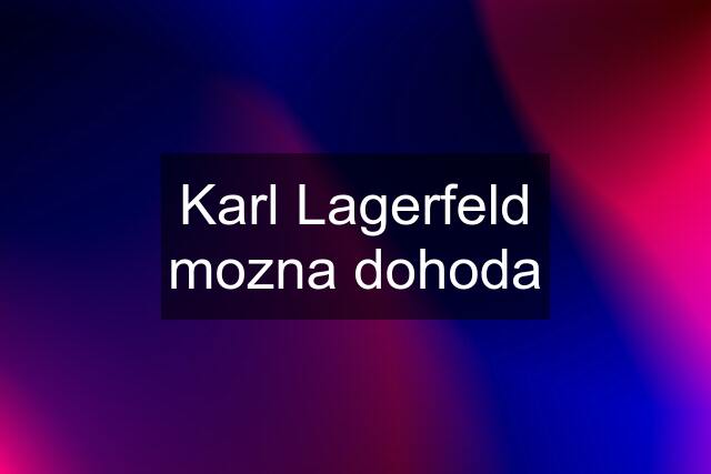 Karl Lagerfeld mozna dohoda