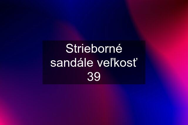 Strieborné sandále veľkosť 39