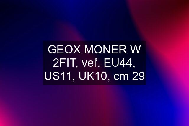 GEOX MONER W 2FIT, veľ. EU44, US11, UK10, cm 29