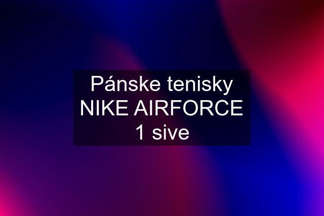 Pánske tenisky NIKE AIRFORCE 1 sive