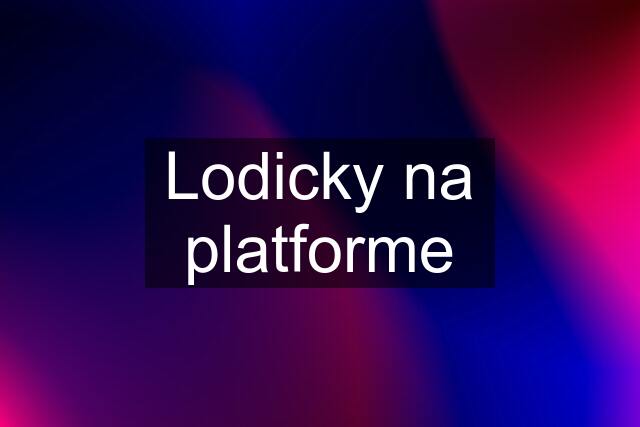 Lodicky na platforme