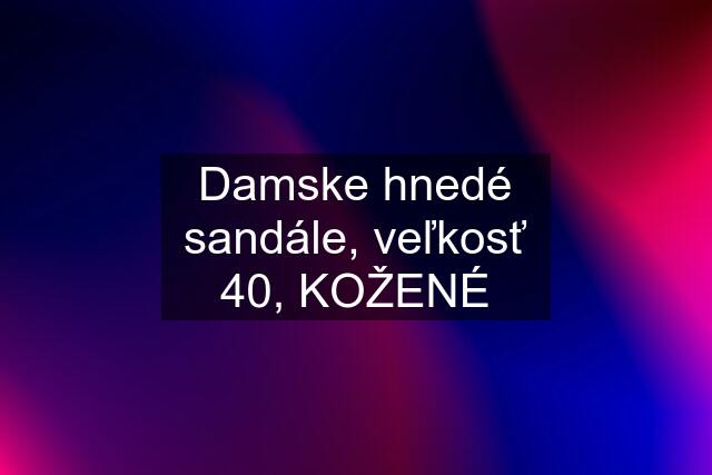 Damske hnedé sandále, veľkosť 40, KOŽENÉ