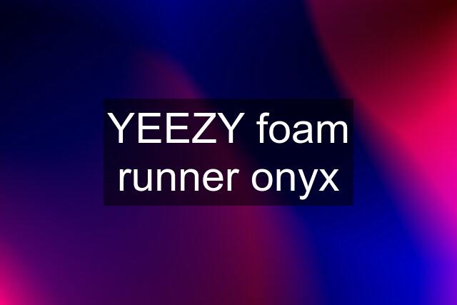 YEEZY foam runner onyx