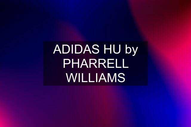 ADIDAS HU by PHARRELL WILLIAMS