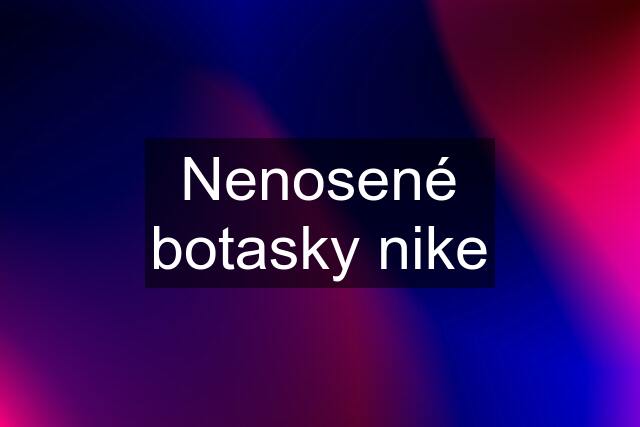 Nenosené botasky nike