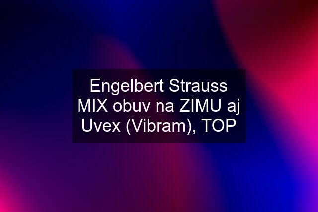 Engelbert Strauss MIX obuv na ZIMU aj Uvex (Vibram), TOP