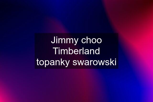 Jimmy choo Timberland topanky swarowski