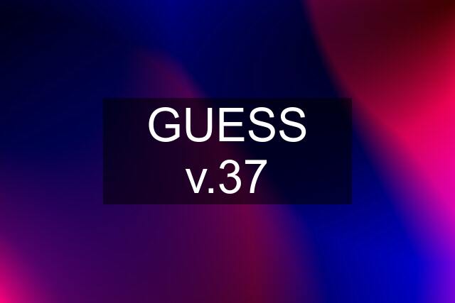 GUESS v.37