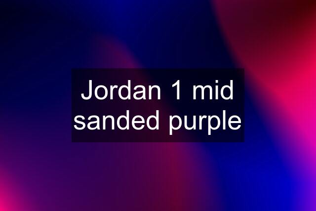 Jordan 1 mid sanded purple