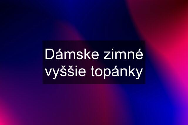 Dámske zimné vyššie topánky